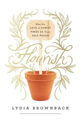 Floarea: Cum dragostea lui Hristos ne eliberează de focalizarea pe sine - Flourish: How the Love of Christ Frees Us from Self-Focus