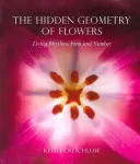 Geometria ascunsă a florilor: Ritmuri vii, formă și număr - The Hidden Geometry of Flowers: Living Rhythms, Form and Number