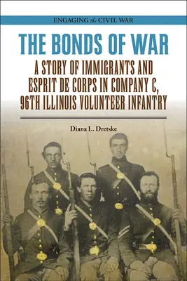 Legăturile războiului: O poveste a imigranților și a spiritului de corp în Compania C, Infanteria voluntară 96 Illinois - The Bonds of War: A Story of Immigrants and Esprit de Corps in Company C, 96th Illinois Volunteer Infantry
