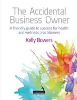 Proprietarul accidental de afaceri: Un ghid prietenos către succes pentru practicienii din domeniul sănătății și al bunăstării - The Accidental Business Owner: A Friendly Guide to Success for Health and Wellness Practitioners
