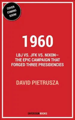 1960: LBJ vs. JFK vs. Nixon - Campania epică care a forjat trei președinții - 1960: LBJ vs. JFK vs. Nixon--The Epic Campaign That Forged Three Presidencies