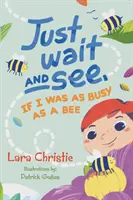 Așteaptă și vei vedea, Dacă aș fi la fel de ocupat ca o albină - Just Wait and See, If I was as Busy as a Bee