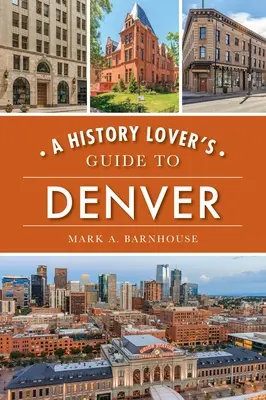 Ghidul unui iubitor de istorie pentru Denver - A History Lover's Guide to Denver