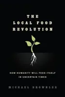 Revoluția alimentară locală: Cum se va hrăni omenirea în vremuri nesigure - The Local Food Revolution: How Humanity Will Feed Itself in Uncertain Times