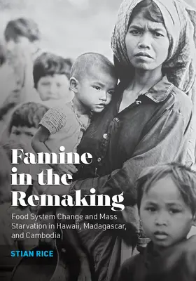 Foametea în remodelare: Schimbarea sistemului alimentar și foametea în masă în Hawaii, Madagascar și Cambodgia - Famine in the Remaking: Food System Change and Mass Starvation in Hawaii, Madagascar, and Cambodia