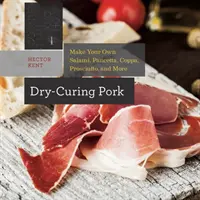 Dry-Curing Pork: Fă-ți propriul salam, pancetta, Coppa, Prosciutto și multe altele - Dry-Curing Pork: Make Your Own Salami, Pancetta, Coppa, Prosciutto, and More