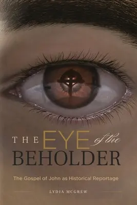 The Eye of the Beholder: Evanghelia după Ioan ca reportaj istoric - The Eye of the Beholder: The Gospel of John as Historical Reportage
