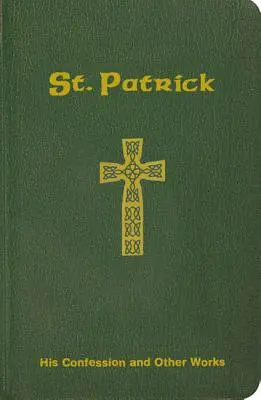 Sfântul Patrick: Confesiunea sa și alte lucrări - St. Patrick: His Confession and Other Works