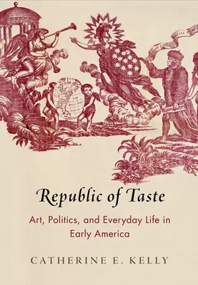 Republic of Taste: Artă, politică și viața de zi cu zi în America timpurie - Republic of Taste: Art, Politics, and Everyday Life in Early America