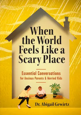 Când lumea se simte ca un loc înfricoșător: Conversații esențiale pentru părinți anxioși și copii îngrijorați - When the World Feels Like a Scary Place: Essential Conversations for Anxious Parents and Worried Kids