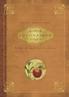 Lughnasadh: Ritualuri, rețete și tradiții pentru Lammas - Lughnasadh: Rituals, Recipes & Lore for Lammas