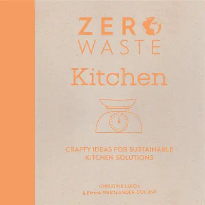 Zero deșeuri: Bucătărie: Idei artizanale pentru soluții durabile în bucătărie - Zero Waste: Kitchen: Crafty Ideas for Sustainable Kitchen Solutions