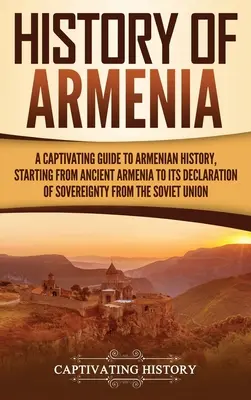 Istoria Armeniei: Un ghid captivant pentru istoria Armeniei, începând de la Armenia antică până la declarația sa de suveranitate din partea sovieticilor - History of Armenia: A Captivating Guide to Armenian History, Starting from Ancient Armenia to Its Declaration of Sovereignty from the Sovi