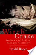 Nebunia vrăjitoarelor: teroare și fantezie în Germania barocă - Witch Craze: Terror and Fantasy in Baroque Germany