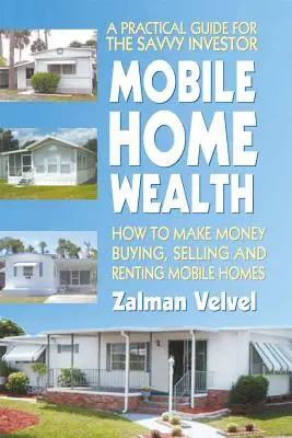 Mobilă Home Wealth: Cum să faci bani cumpărând, vânzând și închiriind case mobile - Mobile Home Wealth: How to Make Money Buying, Selling and Renting Mobile Homes
