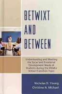 Betwixt and Between: Understanding and Meeting the Social and Emotional Development Needs of Students During the Middle School Transition Y
