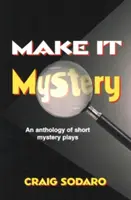 Make It Mystery: O antologie de piese scurte cu mistere - Make It Mystery: An Anthology of Short Mystery Plays