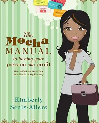 Manualul Mocha pentru a-ți transforma pasiunea în profit: Cum să-ți găsești și să-ți dezvolți activitatea secundară în orice economie - The Mocha Manual to Turning Your Passion Into Profit: How to Find and Grow Your Side Hustle in Any Economy