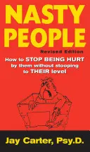 Oameni răi: Cum să nu mai fii rănit de ei fără să te cobori la nivelul lor - Nasty People: How to Stop Being Hurt by Them Without Stooping to Their Level