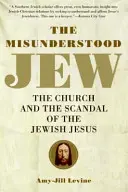 Evreul neînțeles: Biserica și scandalul evreului Iisus: The Church and the Scandal of the Jewish Jesus - The Misunderstood Jew: The Church and the Scandal of the Jewish Jesus