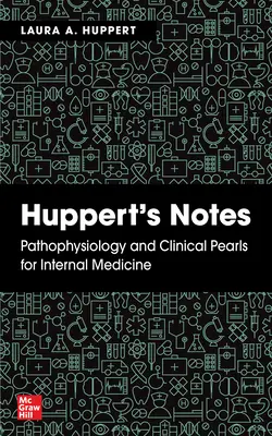 Însemnările lui Huppert: Fiziopatologie și perle clinice pentru medicina internă - Huppert's Notes: Pathophysiology and Clinical Pearls for Internal Medicine