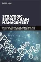 Managementul strategic al lanțului de aprovizionare: Crearea avantajului competitiv și a valorii prin leadership eficient - Strategic Supply Chain Management: Creating Competitive Advantage and Value Through Effective Leadership