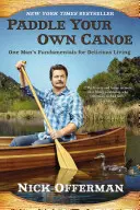 Paddle Your Own Canoe: Fundamentele unui om pentru o viață delicioasă - Paddle Your Own Canoe: One Man's Fundamentals for Delicious Living