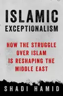 Excepționalismul islamic - Cum lupta împotriva islamului remodelează lumea - Islamic Exceptionalism - How the Struggle Over Islam Is Reshaping the World