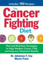 The Cancer Fighting Diet: Strategii de dietă și nutriție pentru a ajuta la slăbirea celulelor canceroase și la îmbunătățirea rezultatelor tratamentului - The Cancer Fighting Diet: Diet and Nutrition Strategies to Help Weaken Cancer Cells and Improve Treatment Results
