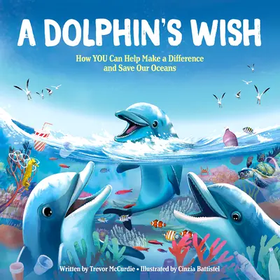 Dorința unui delfin: Cum poți ajuta TU să faci o diferență și să salvezi oceanele noastre - A Dolphin's Wish: How YOU Can Help Make a Difference and Save Our Oceans
