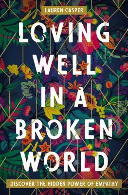 Loving Well in a Broken World: Descoperiți puterea ascunsă a empatiei - Loving Well in a Broken World: Discover the Hidden Power of Empathy