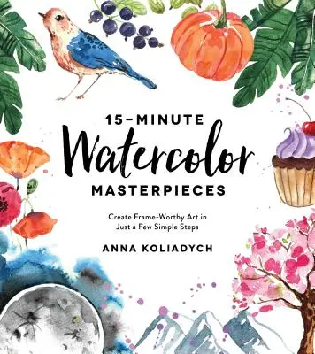 15-Minute Watercolor Masterpieces: Create Frame-Worthy Art în doar câțiva pași simpli - 15-Minute Watercolor Masterpieces: Create Frame-Worthy Art in Just a Few Simple Steps