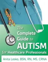 Ghidul complet pentru autism și asistență medicală: Sfaturi pentru cadrele medicale și persoanele din spectru - The Complete Guide to Autism & Healthcare: Advice for Medical Professionals and People on the Spectrum