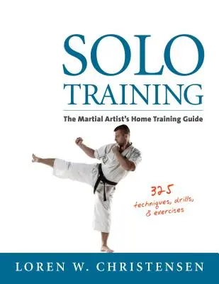 Solo Training: Ghidul de antrenament acasă al artistului marțial - Solo Training: The Martial Artist's Home Training Guide