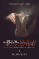 Revitalizarea biblică a bisericii: Soluții pentru bisericile muribunde și divizate - Biblical Church Revitalization: Solutions for Dying & Divided Churches