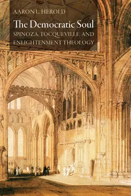 Sufletul democratic: Spinoza, Tocqueville și teologia Iluminismului - The Democratic Soul: Spinoza, Tocqueville, and Enlightenment Theology