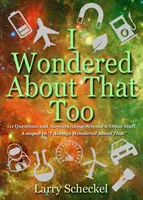 Și eu m-am întrebat despre asta: 111 întrebări și răspunsuri despre știință și alte chestii - I Wondered about That Too: 111 Questions and Answers about Science and Other Stuff