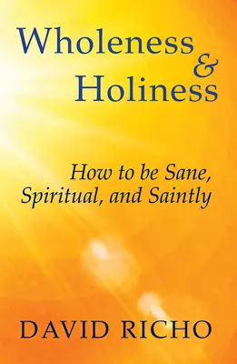 Integritate și sfințenie: Cum să fii nebun, spiritual și sfânt - Wholeness and Holiness: How to Be Sane, Spiritual, and Saintly