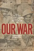 Războiul nostru: Cum a luptat Commonwealth-ul britanic în cel de-al Doilea Război Mondial - Our War: How the British Commonwealth Fought the Second World War