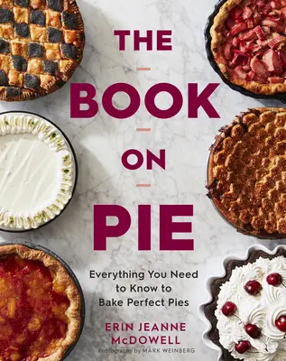 The Book on Pie: Tot ce trebuie să știți pentru a coace plăcinte perfecte - The Book on Pie: Everything You Need to Know to Bake Perfect Pies