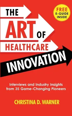 Arta inovației în domeniul sănătății: Interviuri și informații despre industrie de la 35 de pionieri care schimbă regulile jocului - The Art of Healthcare Innovation: Interviews and Industry Insights from 35 Game-Changing Pioneers
