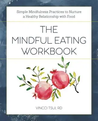 The Mindful Eating Workbook: Practici simple de mindfulness pentru cultivarea unei relații sănătoase cu mâncarea - The Mindful Eating Workbook: Simple Mindfulness Practices to Nurture a Healthy Relationship with Food
