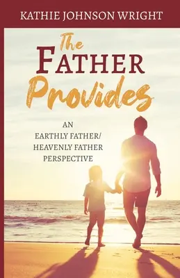 Tatăl oferă: O perspectivă a Tatălui pământean/ Tatălui ceresc - The Father Provides: An Earthly Father/Heavenly Father Perspective