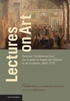 Prelegeri despre artă: Conferințe selectate de la Acadmie Royale de Peinture Et de Sculpture, 1667-1772 - Lectures on Art: Selected Confrences from the Acadmie Royale de Peinture Et de Sculpture, 1667-1772