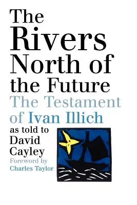 Râurile nordice ale viitorului: Testamentul lui Ivan Illich - The Rivers North of the Future: The Testament of Ivan Illich