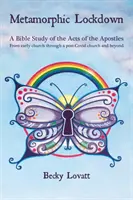Metamorphic Lockdown - Un studiu biblic al Faptelor Apostolilor - de la biserica primară până la o biserică post-Covid-19 și mai departe - Metamorphic Lockdown - A Bible study of the Acts of the Apostles - from early church through a post-Covid-19 church and beyond
