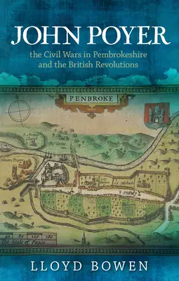 John Poyer, războaiele civile din Pembrokeshire și revoluțiile britanice - John Poyer, the Civil Wars in Pembrokeshire and the British Revolutions