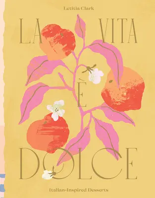 La Vita E Dolce: Deserturi inspirate din Italia - La Vita E Dolce: Italian-Inspired Desserts