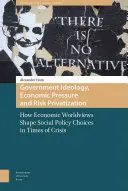 Ideologia guvernamentală, presiunea economică și privatizarea riscurilor: Modul în care viziunile economice asupra lumii modelează opțiunile de politică socială în perioade de criză - Government Ideology, Economic Pressure, and Risk Privatization: How Economic Worldviews Shape Social Policy Choices in Times of Crisis