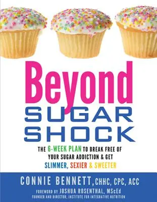Dincolo de șocul zahărului: Planul de 6 săptămâni pentru a vă elibera de dependența de zahăr și a deveni mai slab, mai sexy și mai dulce - Beyond Sugar Shock: The 6-Week Plan to Break Free of Your Sugar Addiction & Get Slimmer, Sexier & Sweeter
